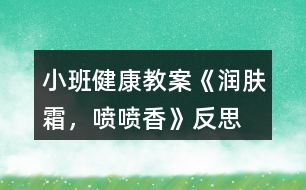 小班健康教案《潤膚霜，噴噴香》反思