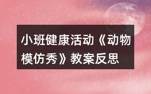 小班健康活動《動物模仿秀》教案反思