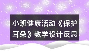 小班健康活動《保護耳朵》教學設(shè)計反思
