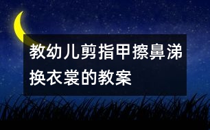 教幼兒剪指甲、擦鼻涕、換衣裳的教案