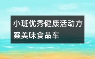 小班優(yōu)秀健康活動(dòng)方案：美味食品車