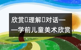 欣賞?理解?對話――學前兒童美術欣賞活動的解釋學思考