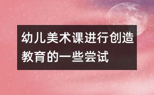 幼兒美術課進行創(chuàng)造教育的一些嘗試