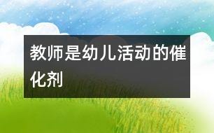 教師是幼兒活動的催化劑