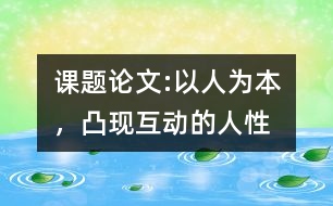 課題論文:以人為本，凸現(xiàn)互動的人性