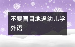 不要盲目地逼幼兒學外語