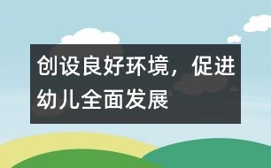 創(chuàng)設(shè)良好環(huán)境，促進(jìn)幼兒全面發(fā)展