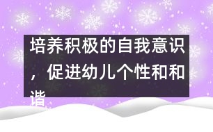 培養(yǎng)積極的自我意識(shí)，促進(jìn)幼兒個(gè)性和和諧發(fā)展