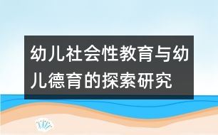 幼兒社會(huì)性教育與幼兒德育的探索研究