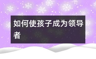 如何使孩子成為領導者