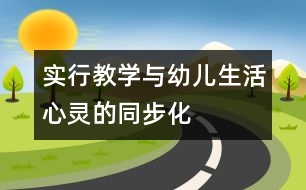 實行教學(xué)與幼兒生活、心靈的同步化
