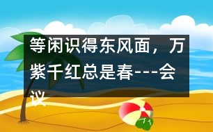 等閑識(shí)得東風(fēng)面，萬紫千紅總是春---會(huì)議發(fā)言稿