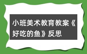 小班美術(shù)教育教案《好吃的魚(yú)》反思