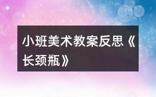 小班美術(shù)教案反思《長(zhǎng)頸瓶》