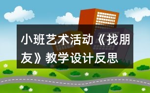 小班藝術(shù)活動(dòng)《找朋友》教學(xué)設(shè)計(jì)反思