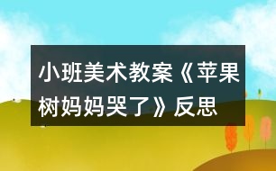 小班美術(shù)教案《蘋果樹(shù)媽媽哭了》反思