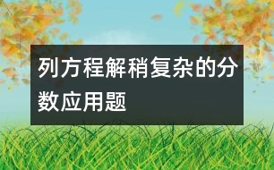 列方程解稍復(fù)雜的分數(shù)應(yīng)用題