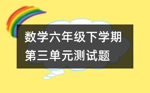 數(shù)學六年級下學期 第三單元測試題
