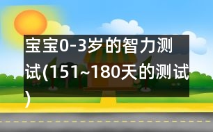 寶寶0-3歲的智力測(cè)試(151~180天的測(cè)試)