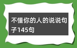 不懂你的人的說(shuō)說(shuō)句子145句