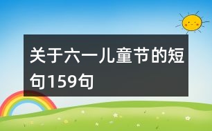 關(guān)于六一兒童節(jié)的短句159句