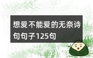 想愛(ài)不能愛(ài)的無(wú)奈詩(shī)句句子125句
