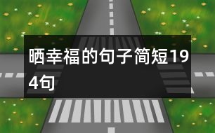 曬幸福的句子簡(jiǎn)短194句
