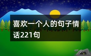 喜歡一個人的句子情話221句