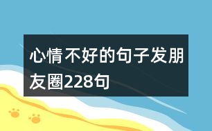 心情不好的句子發(fā)朋友圈228句