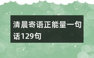 清晨寄語(yǔ)正能量一句話129句