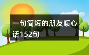 一句簡(jiǎn)短的朋友暖心話152句