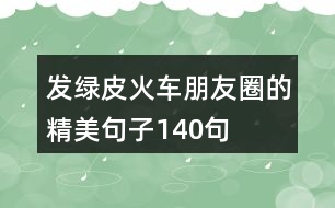 發(fā)綠皮火車(chē)朋友圈的精美句子140句
