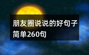 朋友圈說(shuō)說(shuō)的好句子簡(jiǎn)單260句