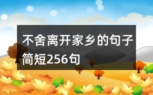 不舍離開(kāi)家鄉(xiāng)的句子簡(jiǎn)短256句