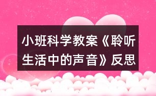 小班科學(xué)教案《聆聽(tīng)生活中的聲音》反思