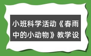 小班科學(xué)活動《春雨中的小動物》教學(xué)設(shè)計(jì)