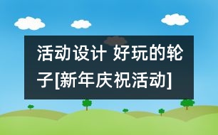 活動設(shè)計 好玩的輪子[新年慶?；顒覿