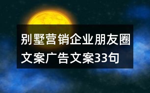 別墅營銷企業(yè)朋友圈文案、廣告文案33句