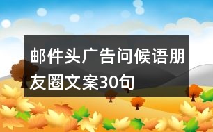 郵件頭廣告問候語、朋友圈文案30句
