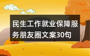 民生工作、就業(yè)保障服務(wù)朋友圈文案30句
