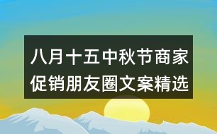 八月十五中秋節(jié)商家促銷(xiāo)朋友圈文案精選32句
