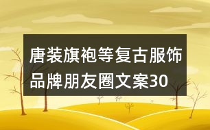 唐裝、旗袍等復(fù)古服飾品牌朋友圈文案30句