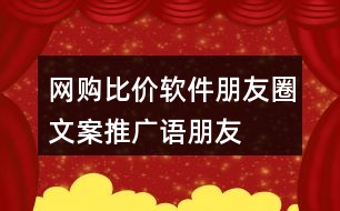 網(wǎng)購(gòu)比價(jià)軟件朋友圈文案、推廣語(yǔ)、朋友圈文案37句