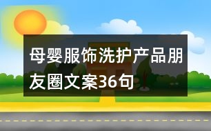母嬰服飾、洗護(hù)產(chǎn)品朋友圈文案36句