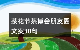 茶花節(jié)、茶博會朋友圈文案30句
