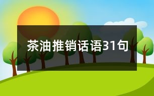 茶油推銷(xiāo)話(huà)語(yǔ)31句