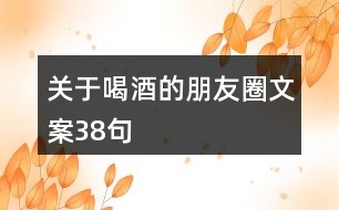 關(guān)于喝酒的朋友圈文案38句