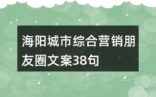 海陽(yáng)城市綜合營(yíng)銷(xiāo)朋友圈文案38句