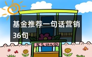 基金推薦一句話營(yíng)銷(xiāo)36句