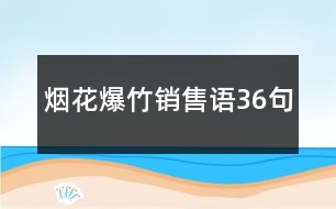 煙花爆竹銷售語(yǔ)36句